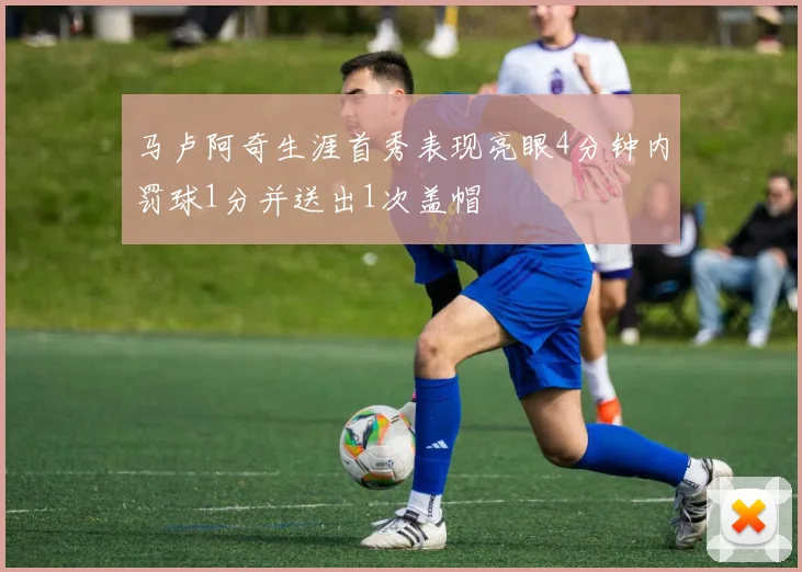 马卢阿奇生涯首秀表现亮眼4分钟内罚球1分并送出1次盖帽