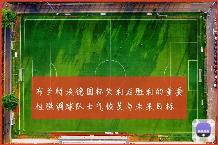 布兰特谈德国杯失利后胜利的重要性强调球队士气恢复与未来目标